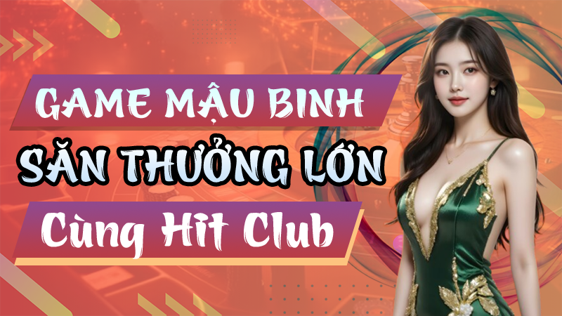 Game Mậu Binh Hit Club